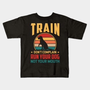 Train Don't Complain Run Your Dog Not Your Mouth T shirt For Women T-Shirt Kids T-Shirt